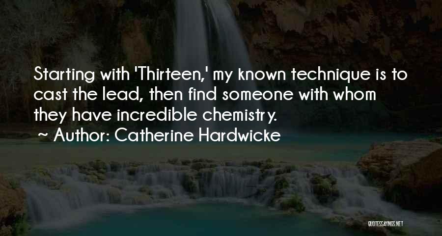 Catherine Hardwicke Quotes: Starting With 'thirteen,' My Known Technique Is To Cast The Lead, Then Find Someone With Whom They Have Incredible Chemistry.