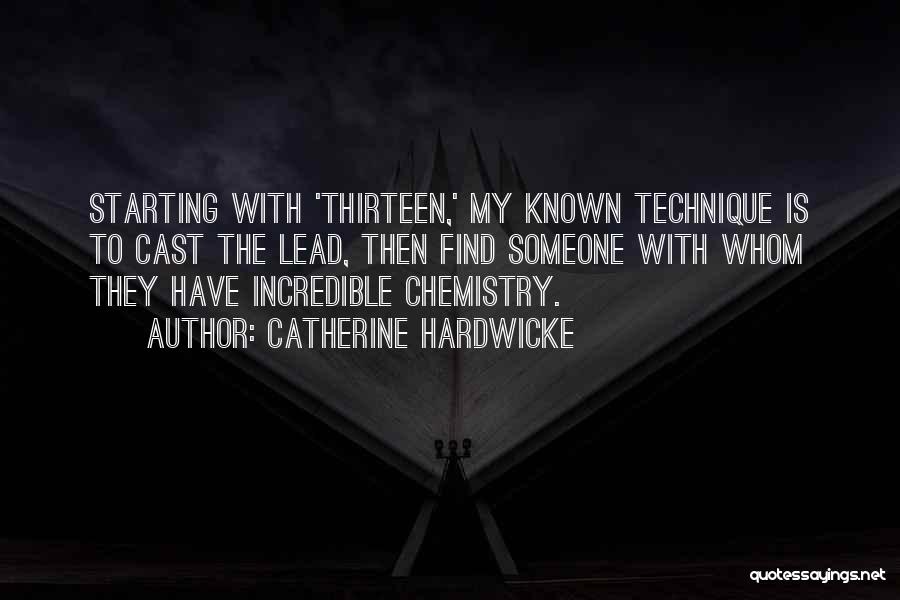 Catherine Hardwicke Quotes: Starting With 'thirteen,' My Known Technique Is To Cast The Lead, Then Find Someone With Whom They Have Incredible Chemistry.