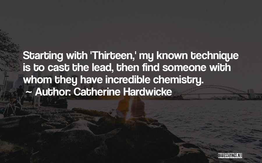 Catherine Hardwicke Quotes: Starting With 'thirteen,' My Known Technique Is To Cast The Lead, Then Find Someone With Whom They Have Incredible Chemistry.