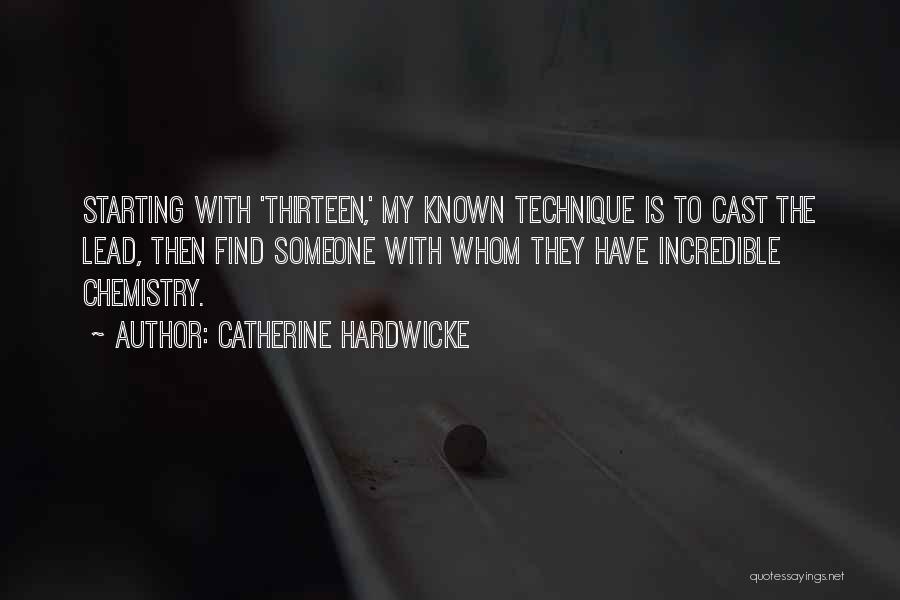 Catherine Hardwicke Quotes: Starting With 'thirteen,' My Known Technique Is To Cast The Lead, Then Find Someone With Whom They Have Incredible Chemistry.