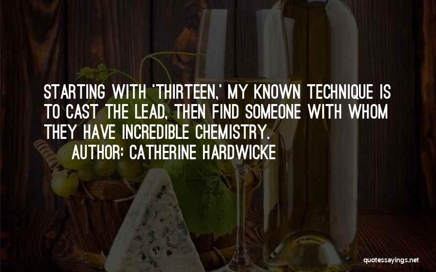 Catherine Hardwicke Quotes: Starting With 'thirteen,' My Known Technique Is To Cast The Lead, Then Find Someone With Whom They Have Incredible Chemistry.