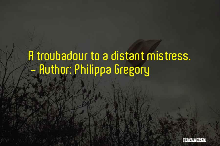 Philippa Gregory Quotes: A Troubadour To A Distant Mistress.
