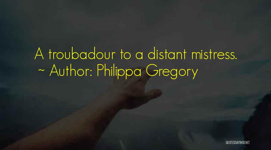 Philippa Gregory Quotes: A Troubadour To A Distant Mistress.