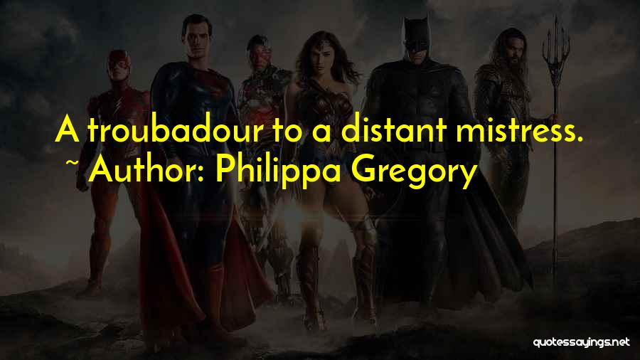 Philippa Gregory Quotes: A Troubadour To A Distant Mistress.