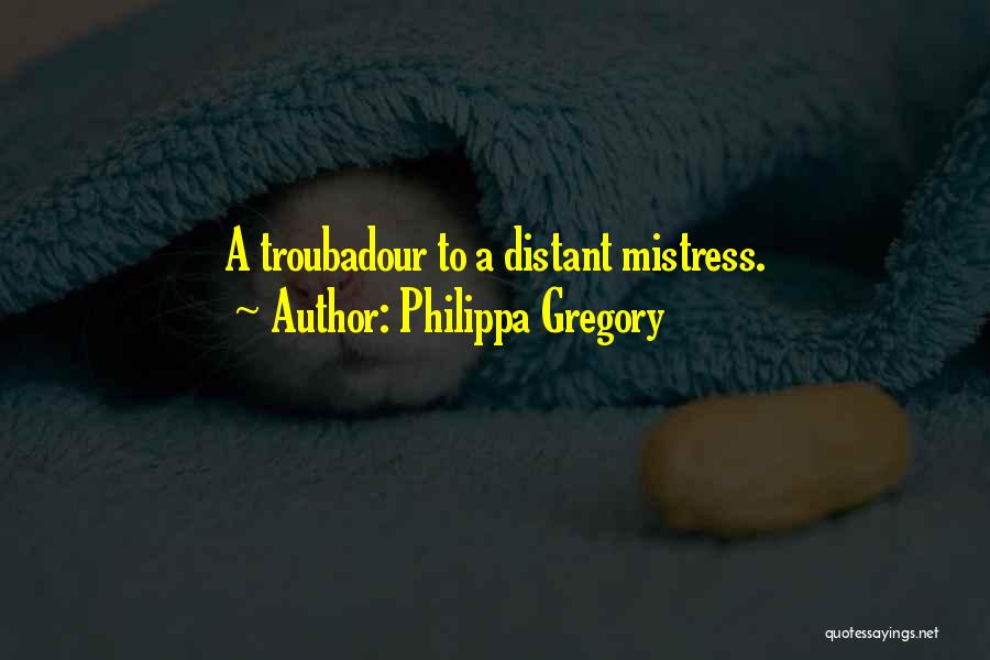 Philippa Gregory Quotes: A Troubadour To A Distant Mistress.