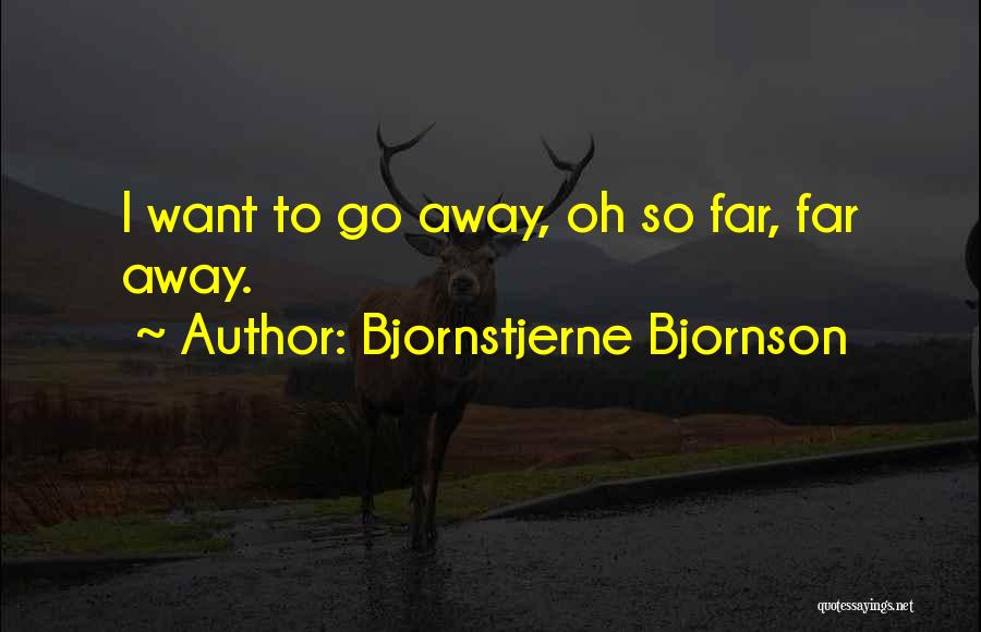 Bjornstjerne Bjornson Quotes: I Want To Go Away, Oh So Far, Far Away.