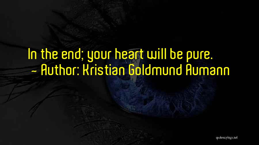 Kristian Goldmund Aumann Quotes: In The End; Your Heart Will Be Pure.