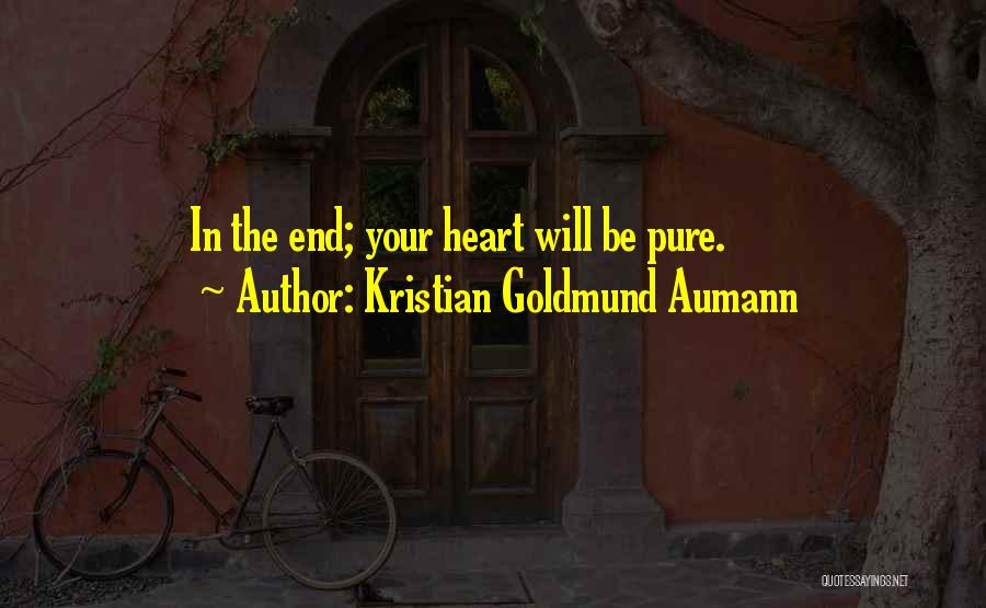 Kristian Goldmund Aumann Quotes: In The End; Your Heart Will Be Pure.