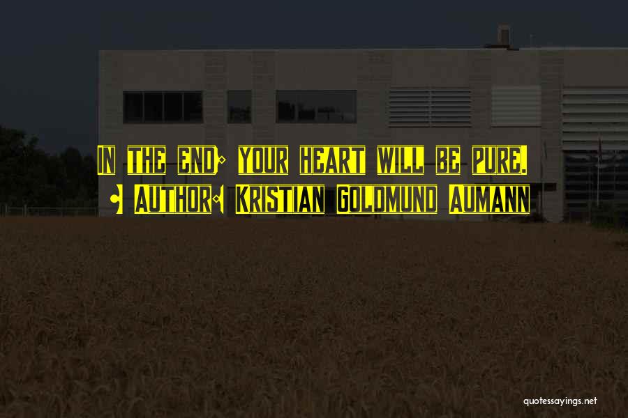 Kristian Goldmund Aumann Quotes: In The End; Your Heart Will Be Pure.