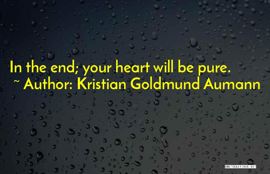 Kristian Goldmund Aumann Quotes: In The End; Your Heart Will Be Pure.