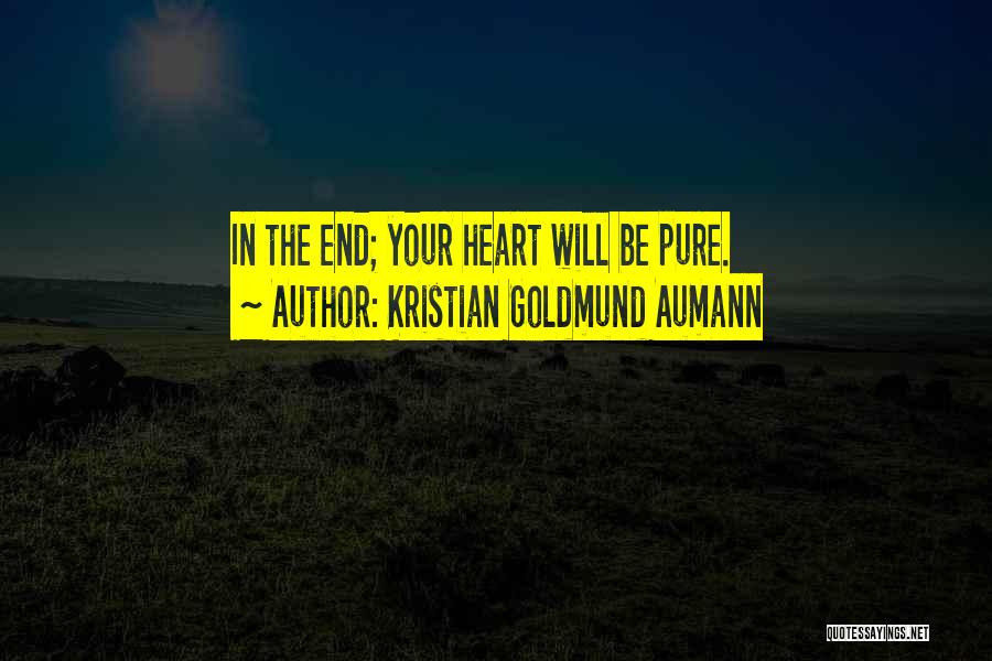 Kristian Goldmund Aumann Quotes: In The End; Your Heart Will Be Pure.
