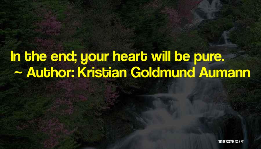 Kristian Goldmund Aumann Quotes: In The End; Your Heart Will Be Pure.