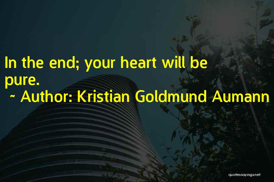Kristian Goldmund Aumann Quotes: In The End; Your Heart Will Be Pure.