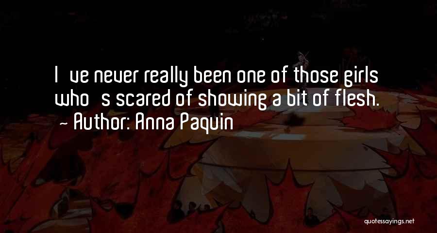 Anna Paquin Quotes: I've Never Really Been One Of Those Girls Who's Scared Of Showing A Bit Of Flesh.