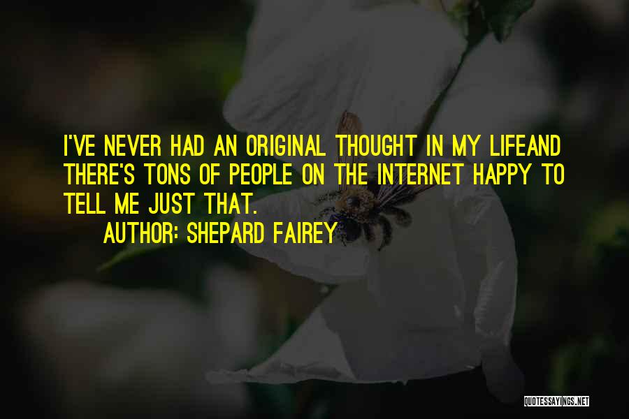 Shepard Fairey Quotes: I've Never Had An Original Thought In My Lifeand There's Tons Of People On The Internet Happy To Tell Me