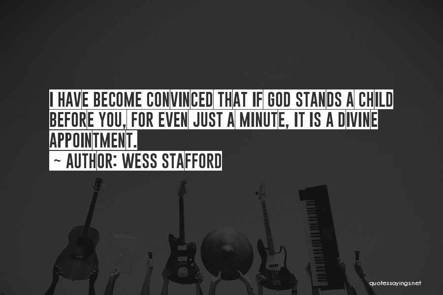 Wess Stafford Quotes: I Have Become Convinced That If God Stands A Child Before You, For Even Just A Minute, It Is A