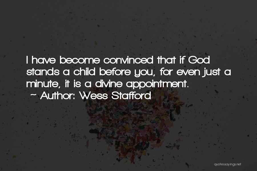 Wess Stafford Quotes: I Have Become Convinced That If God Stands A Child Before You, For Even Just A Minute, It Is A