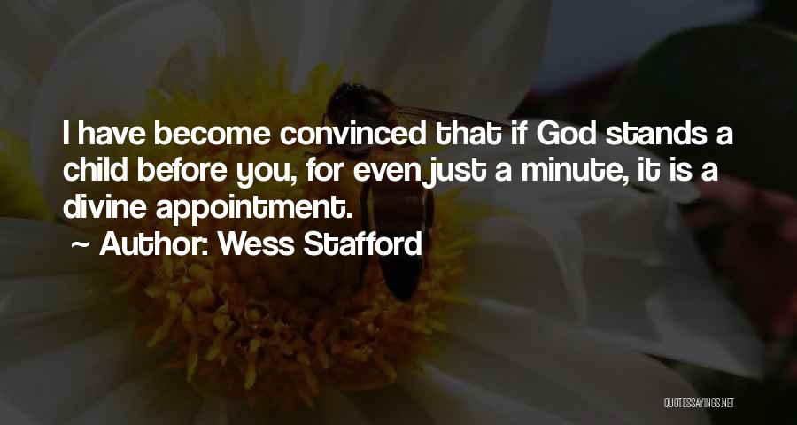 Wess Stafford Quotes: I Have Become Convinced That If God Stands A Child Before You, For Even Just A Minute, It Is A