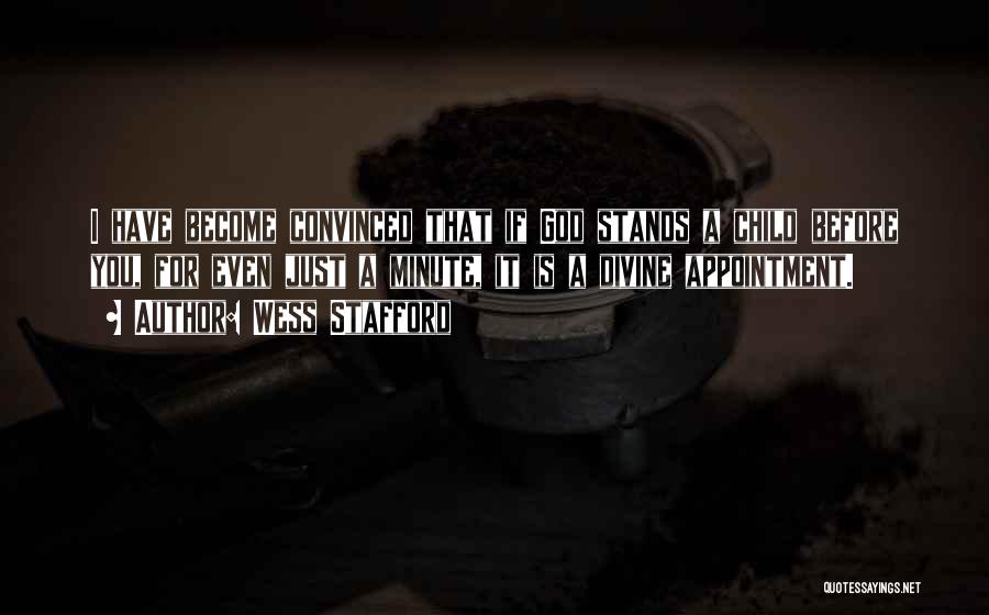 Wess Stafford Quotes: I Have Become Convinced That If God Stands A Child Before You, For Even Just A Minute, It Is A