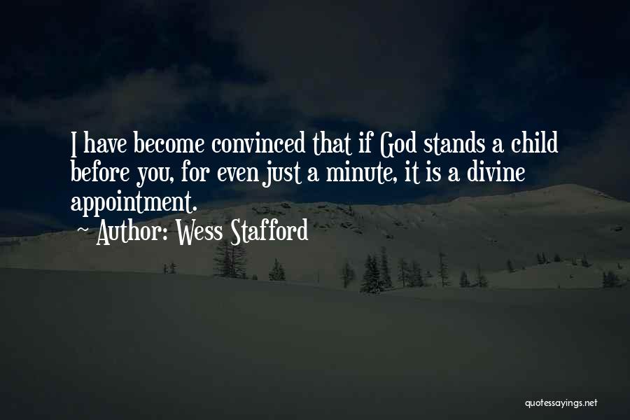 Wess Stafford Quotes: I Have Become Convinced That If God Stands A Child Before You, For Even Just A Minute, It Is A