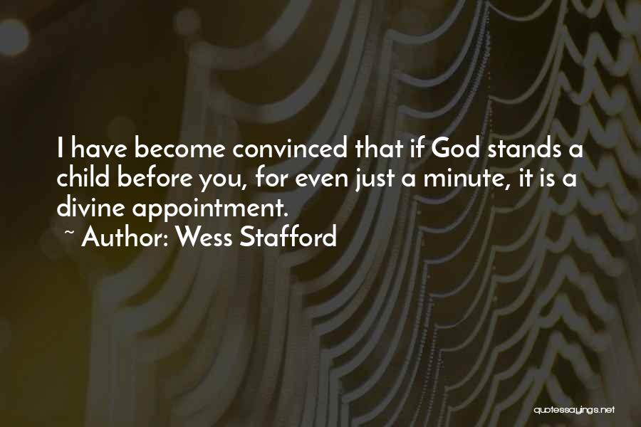 Wess Stafford Quotes: I Have Become Convinced That If God Stands A Child Before You, For Even Just A Minute, It Is A