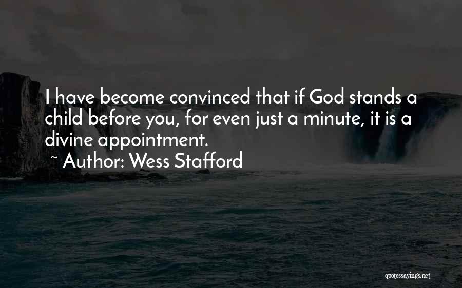 Wess Stafford Quotes: I Have Become Convinced That If God Stands A Child Before You, For Even Just A Minute, It Is A
