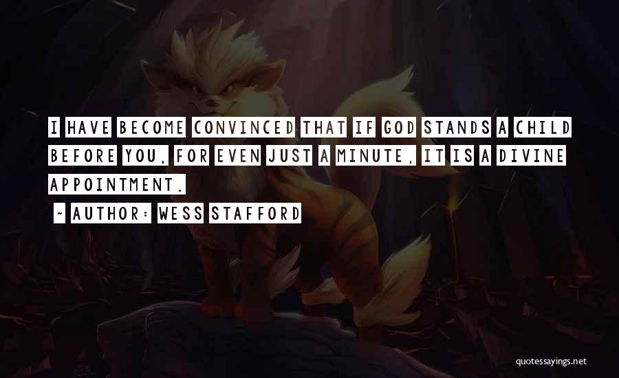 Wess Stafford Quotes: I Have Become Convinced That If God Stands A Child Before You, For Even Just A Minute, It Is A