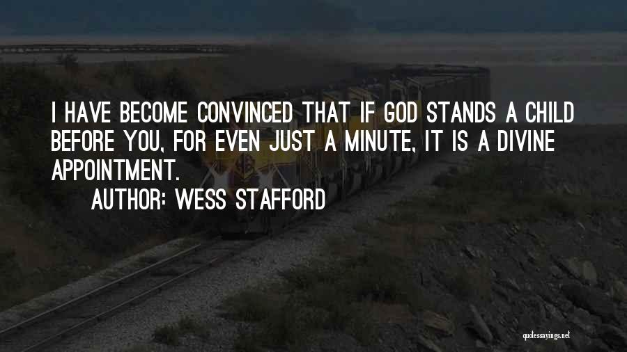 Wess Stafford Quotes: I Have Become Convinced That If God Stands A Child Before You, For Even Just A Minute, It Is A