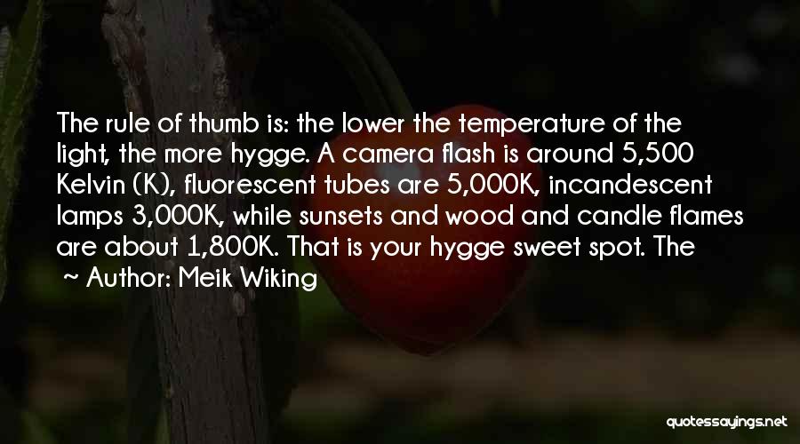 Meik Wiking Quotes: The Rule Of Thumb Is: The Lower The Temperature Of The Light, The More Hygge. A Camera Flash Is Around
