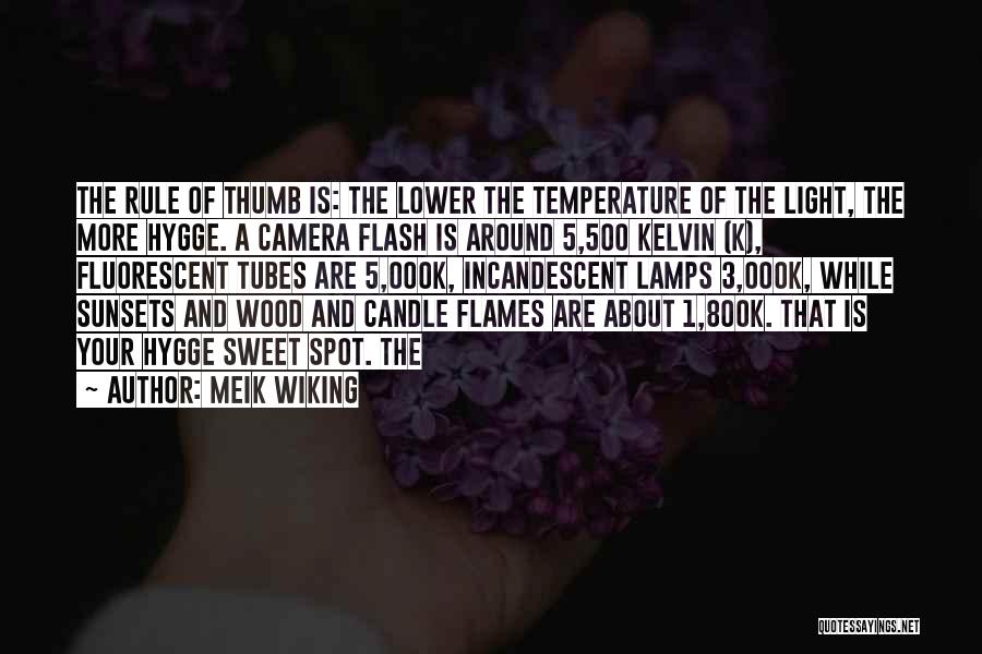 Meik Wiking Quotes: The Rule Of Thumb Is: The Lower The Temperature Of The Light, The More Hygge. A Camera Flash Is Around