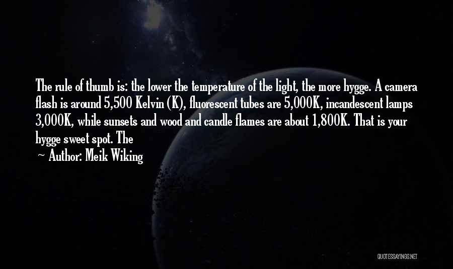 Meik Wiking Quotes: The Rule Of Thumb Is: The Lower The Temperature Of The Light, The More Hygge. A Camera Flash Is Around