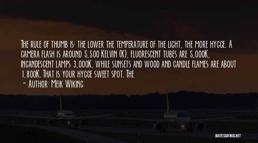 Meik Wiking Quotes: The Rule Of Thumb Is: The Lower The Temperature Of The Light, The More Hygge. A Camera Flash Is Around