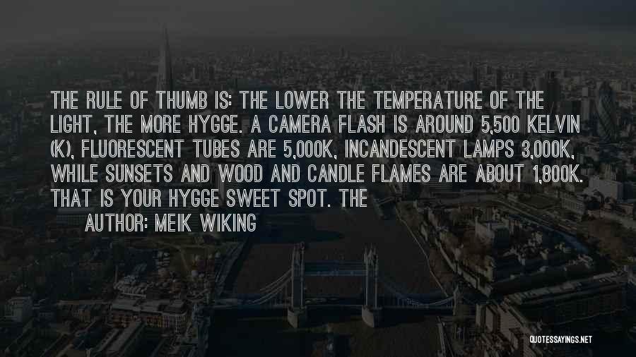 Meik Wiking Quotes: The Rule Of Thumb Is: The Lower The Temperature Of The Light, The More Hygge. A Camera Flash Is Around