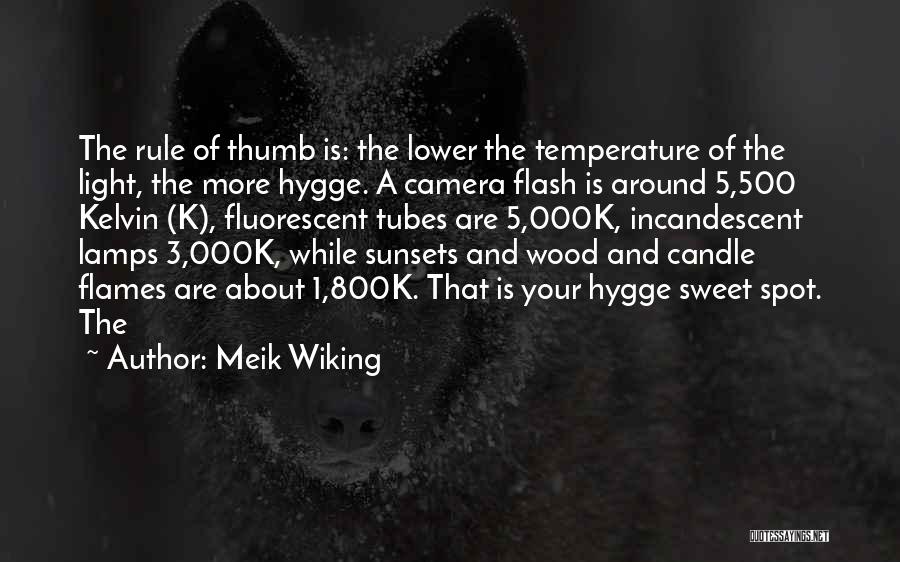 Meik Wiking Quotes: The Rule Of Thumb Is: The Lower The Temperature Of The Light, The More Hygge. A Camera Flash Is Around