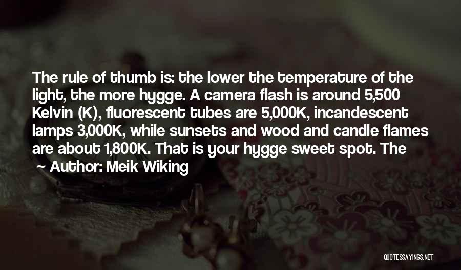 Meik Wiking Quotes: The Rule Of Thumb Is: The Lower The Temperature Of The Light, The More Hygge. A Camera Flash Is Around