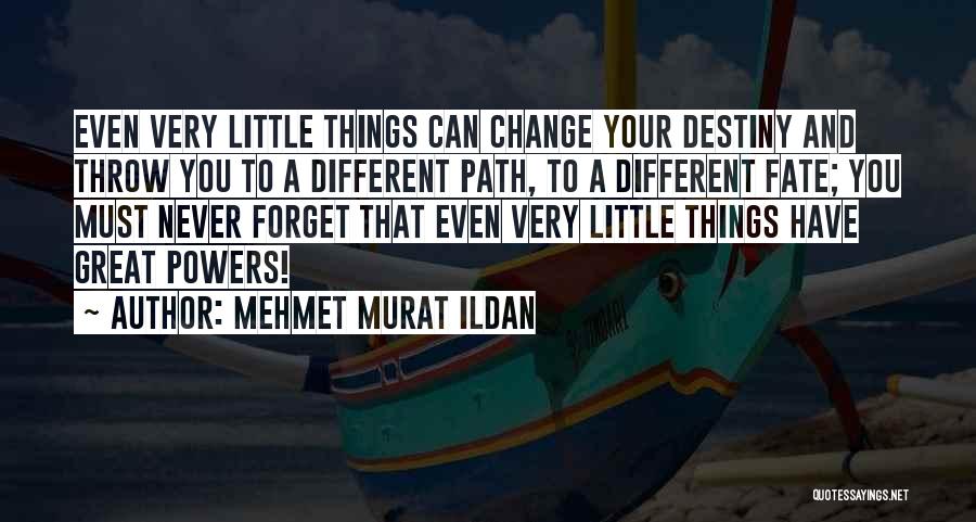 Mehmet Murat Ildan Quotes: Even Very Little Things Can Change Your Destiny And Throw You To A Different Path, To A Different Fate; You
