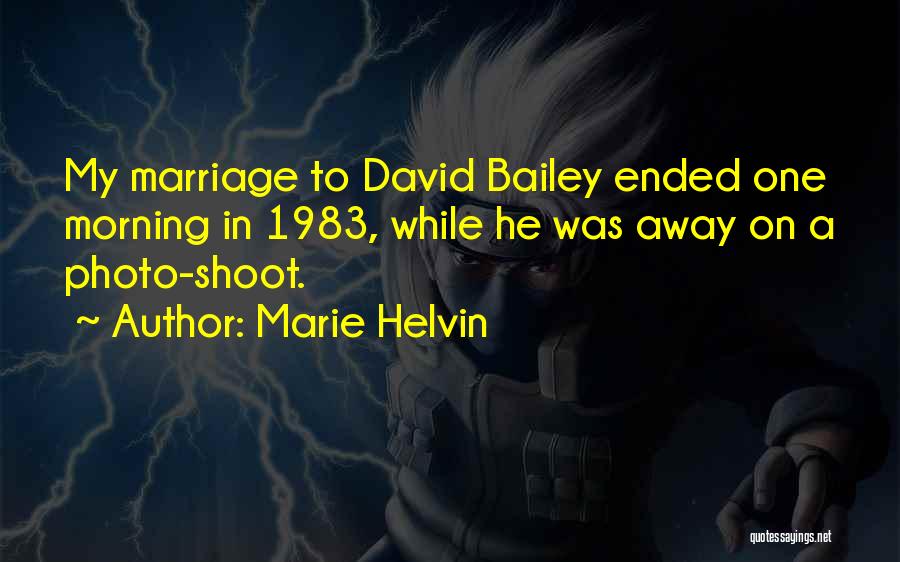Marie Helvin Quotes: My Marriage To David Bailey Ended One Morning In 1983, While He Was Away On A Photo-shoot.