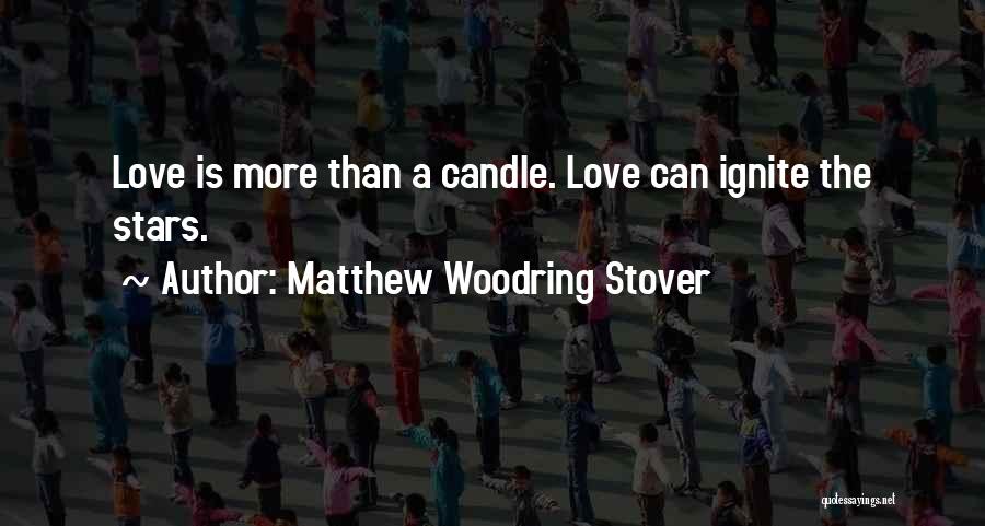 Matthew Woodring Stover Quotes: Love Is More Than A Candle. Love Can Ignite The Stars.