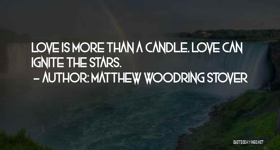 Matthew Woodring Stover Quotes: Love Is More Than A Candle. Love Can Ignite The Stars.
