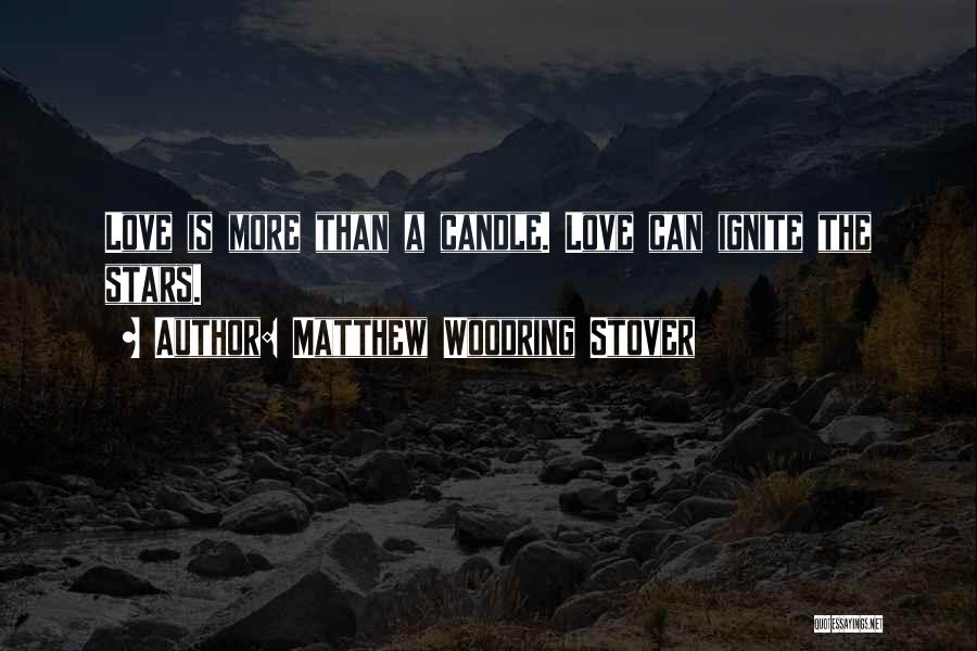 Matthew Woodring Stover Quotes: Love Is More Than A Candle. Love Can Ignite The Stars.