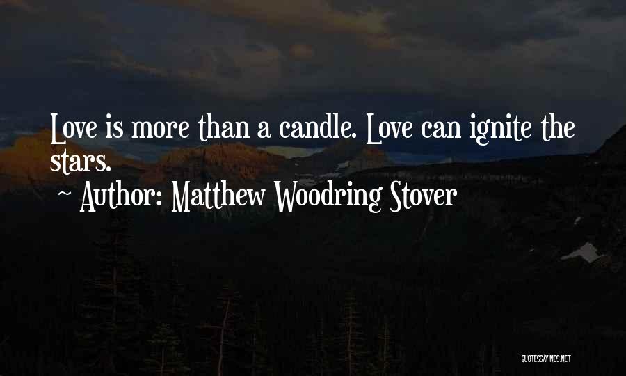 Matthew Woodring Stover Quotes: Love Is More Than A Candle. Love Can Ignite The Stars.