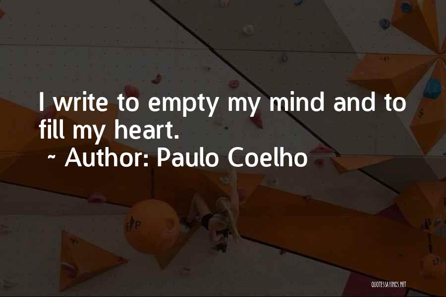 Paulo Coelho Quotes: I Write To Empty My Mind And To Fill My Heart.