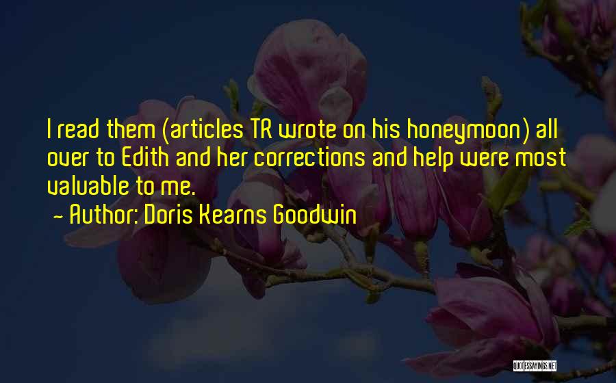 Doris Kearns Goodwin Quotes: I Read Them (articles Tr Wrote On His Honeymoon) All Over To Edith And Her Corrections And Help Were Most