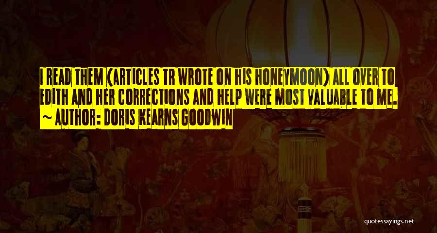 Doris Kearns Goodwin Quotes: I Read Them (articles Tr Wrote On His Honeymoon) All Over To Edith And Her Corrections And Help Were Most