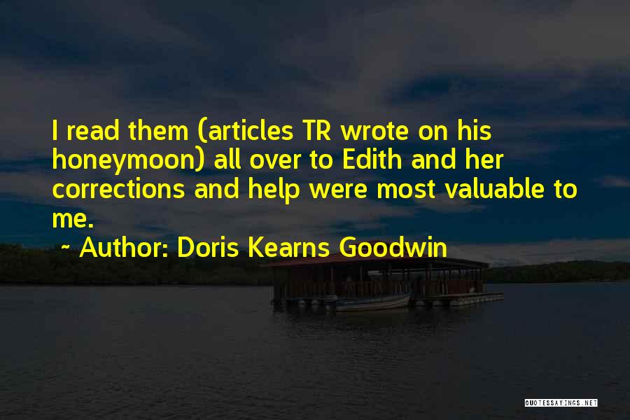 Doris Kearns Goodwin Quotes: I Read Them (articles Tr Wrote On His Honeymoon) All Over To Edith And Her Corrections And Help Were Most