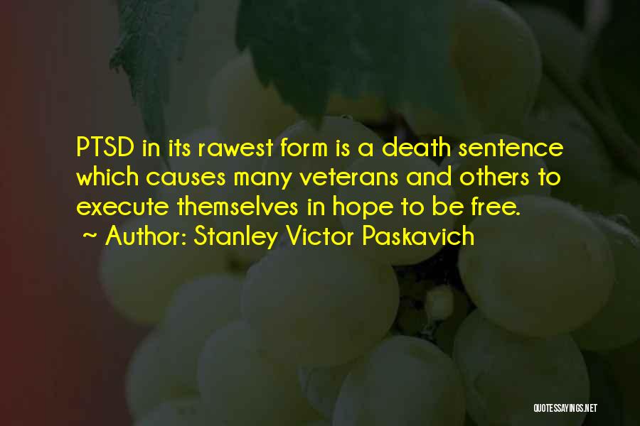 Stanley Victor Paskavich Quotes: Ptsd In Its Rawest Form Is A Death Sentence Which Causes Many Veterans And Others To Execute Themselves In Hope