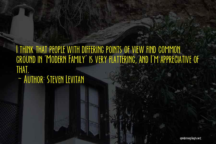 Steven Levitan Quotes: I Think That People With Differing Points Of View Find Common Ground In 'modern Family' Is Very Flattering, And I'm