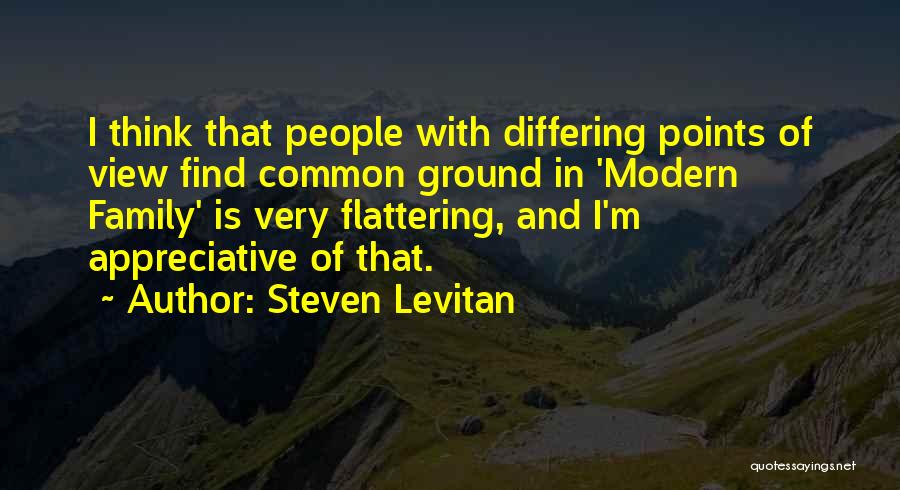 Steven Levitan Quotes: I Think That People With Differing Points Of View Find Common Ground In 'modern Family' Is Very Flattering, And I'm