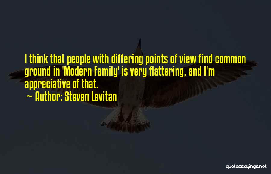 Steven Levitan Quotes: I Think That People With Differing Points Of View Find Common Ground In 'modern Family' Is Very Flattering, And I'm