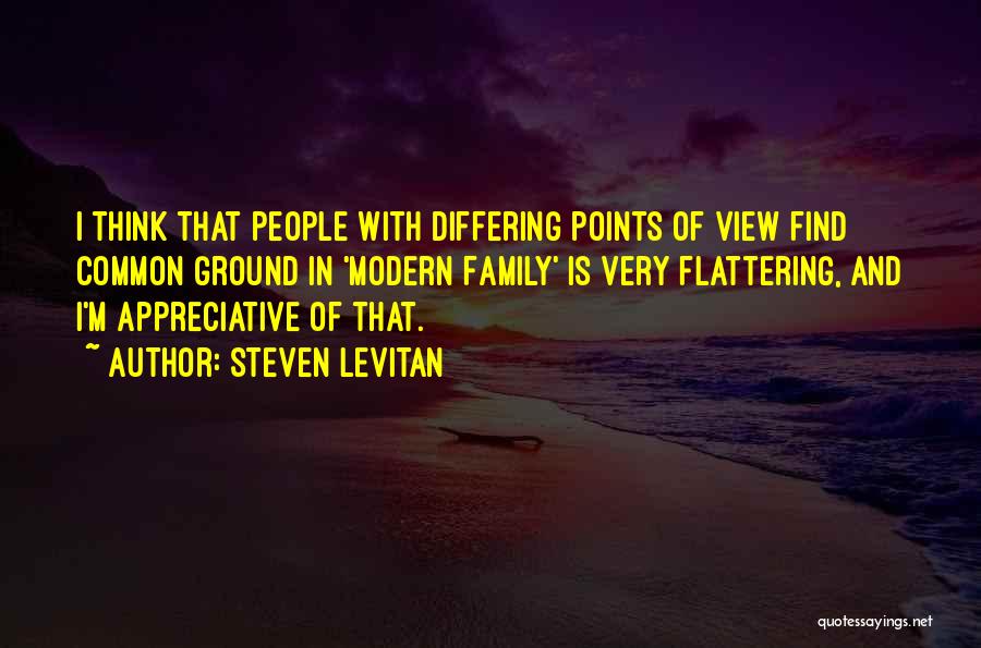 Steven Levitan Quotes: I Think That People With Differing Points Of View Find Common Ground In 'modern Family' Is Very Flattering, And I'm
